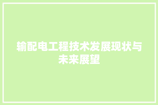 输配电工程技术发展现状与未来展望
