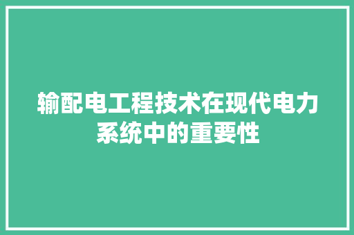 输配电工程技术在现代电力系统中的重要性 室内设计