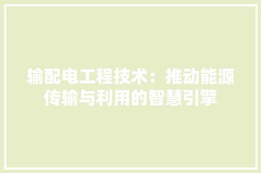 输配电工程技术：推动能源传输与利用的智慧引擎 室内设计