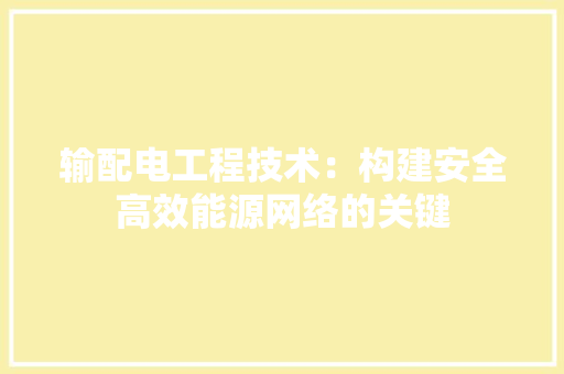 输配电工程技术：构建安全高效能源网络的关键 室内设计