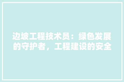 边坡工程技术员：绿色发展的守护者，工程建设的安全卫士 室内设计