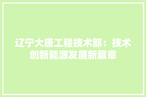 辽宁大唐工程技术部：技术创新能源发展新篇章 室内设计