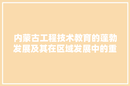 内蒙古工程技术教育的蓬勃发展及其在区域发展中的重要作用