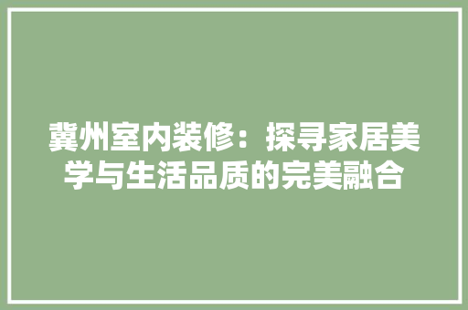 冀州室内装修：探寻家居美学与生活品质的完美融合