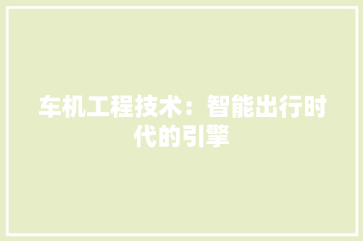 车机工程技术：智能出行时代的引擎