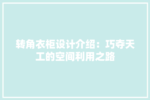 转角衣柜设计介绍：巧夺天工的空间利用之路 室内设计