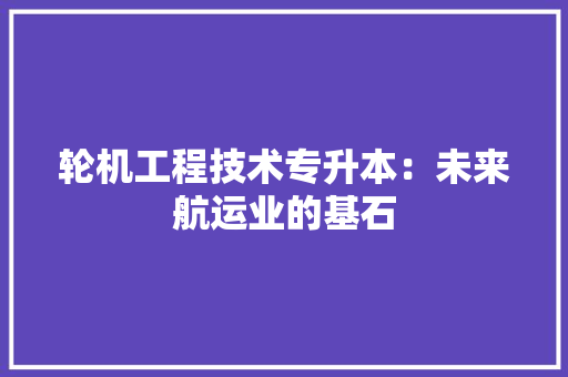 轮机工程技术专升本：未来航运业的基石 室内设计