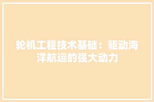 轮机工程技术基础：驱动海洋航运的强大动力 室内设计