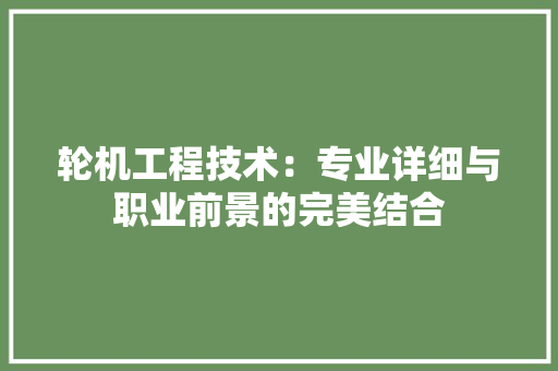 轮机工程技术：专业详细与职业前景的完美结合 室内设计
