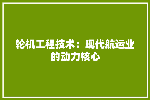 轮机工程技术：现代航运业的动力核心 室内设计