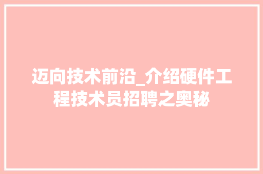 迈向技术前沿_介绍硬件工程技术员招聘之奥秘 室内设计