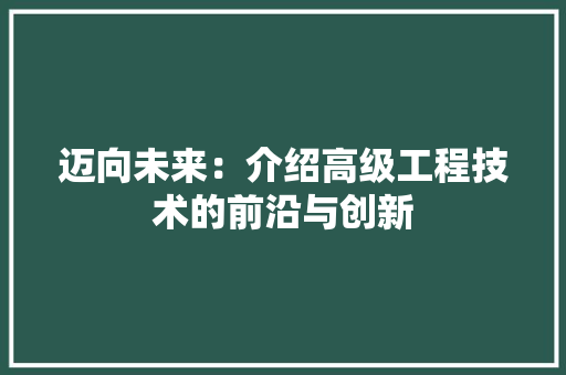 迈向未来：介绍高级工程技术的前沿与创新 室内设计