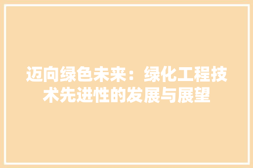 迈向绿色未来：绿化工程技术先进性的发展与展望