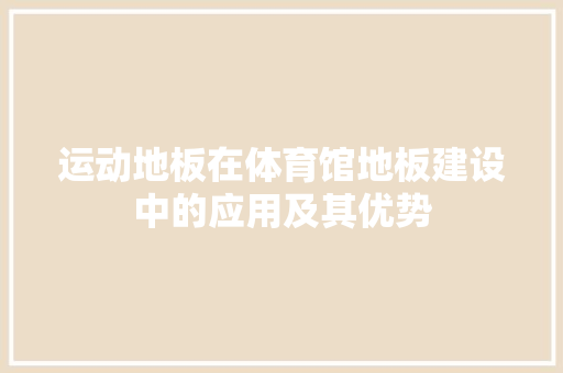 运动地板在体育馆地板建设中的应用及其优势 室内设计