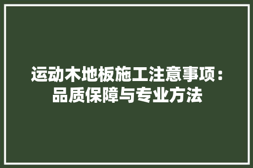 运动木地板施工注意事项：品质保障与专业方法 室内设计