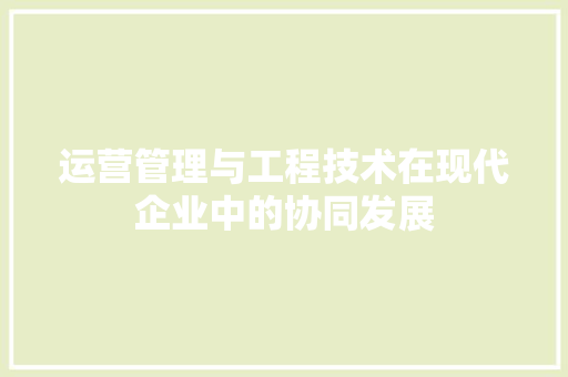 运营管理与工程技术在现代企业中的协同发展 室内设计