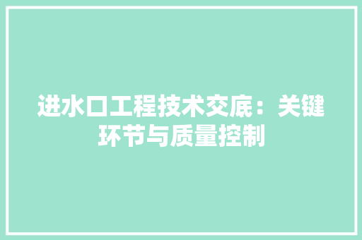进水口工程技术交底：关键环节与质量控制 室内设计