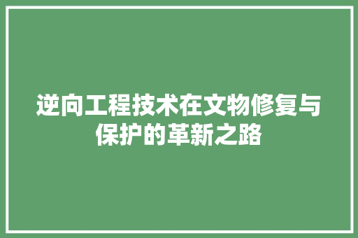 逆向工程技术在文物修复与保护的革新之路 室内设计