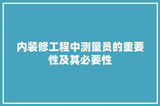 内装修工程中测量员的重要性及其必要性 家居装修