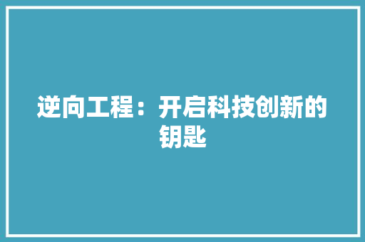 逆向工程：开启科技创新的钥匙 室内设计