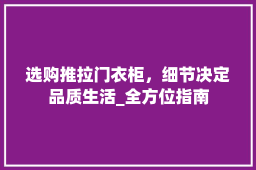 选购推拉门衣柜，细节决定品质生活_全方位指南