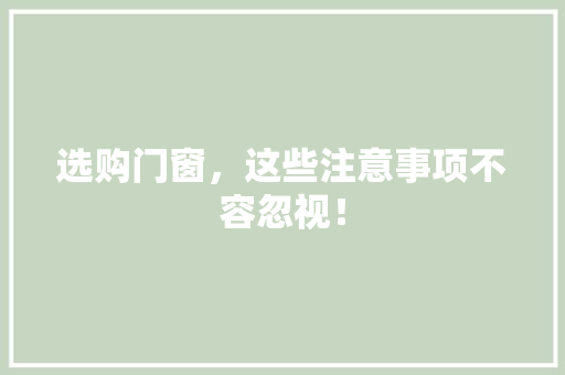 选购门窗，这些注意事项不容忽视！ 室内设计