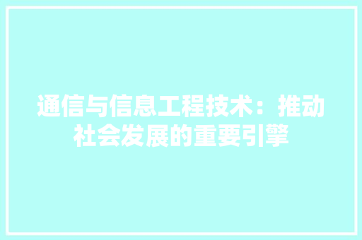 通信与信息工程技术：推动社会发展的重要引擎 室内设计