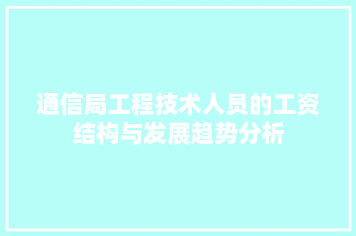 通信局工程技术人员的工资结构与发展趋势分析 室内设计