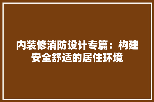 内装修消防设计专篇：构建安全舒适的居住环境