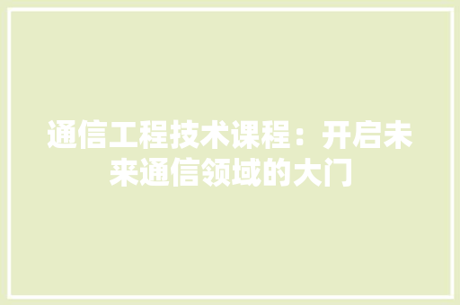 通信工程技术课程：开启未来通信领域的大门