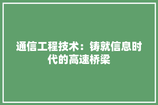 通信工程技术：铸就信息时代的高速桥梁 室内设计