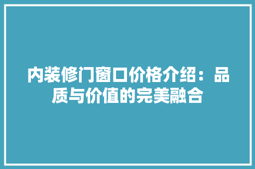 内装修门窗口价格介绍：品质与价值的完美融合