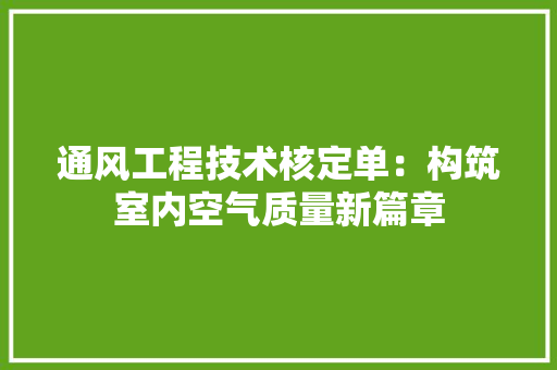 通风工程技术核定单：构筑室内空气质量新篇章