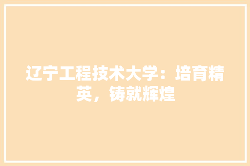 辽宁工程技术大学：培育精英，铸就辉煌 室内设计