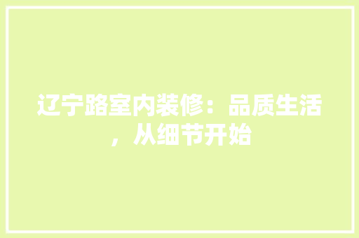辽宁路室内装修：品质生活，从细节开始 室内设计