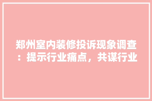 郑州室内装修投诉现象调查：提示行业痛点，共谋行业发展 室内设计
