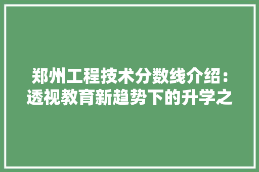 郑州工程技术分数线介绍：透视教育新趋势下的升学之路 室内设计