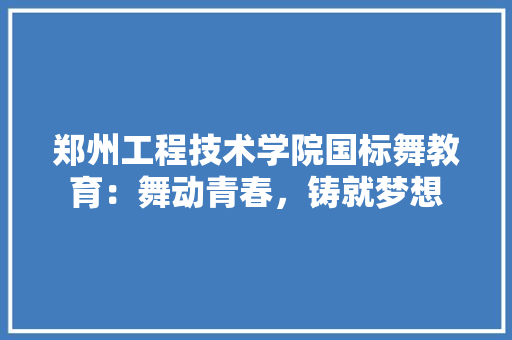 郑州工程技术学院国标舞教育：舞动青春，铸就梦想 室内设计