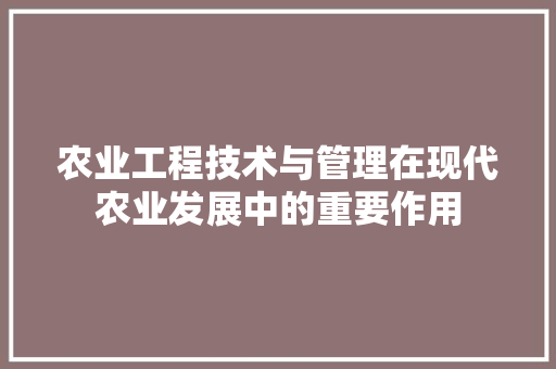 农业工程技术与管理在现代农业发展中的重要作用