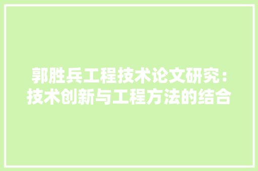 郭胜兵工程技术论文研究：技术创新与工程方法的结合