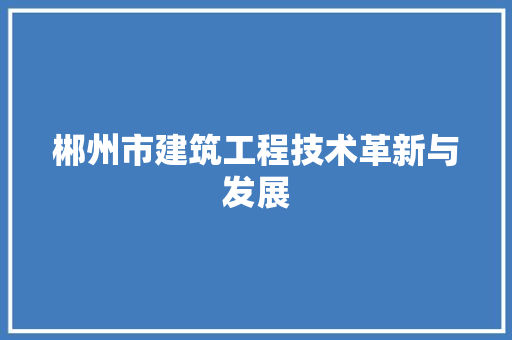 郴州市建筑工程技术革新与发展 室内设计