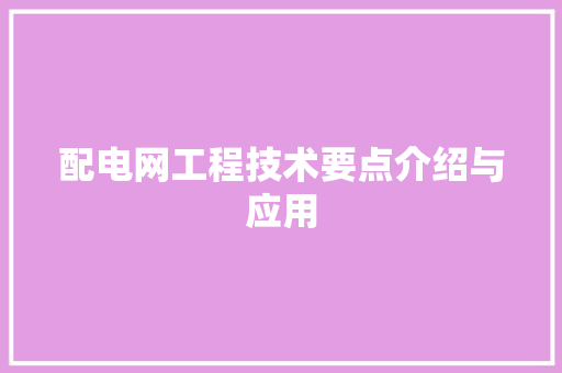 配电网工程技术要点介绍与应用