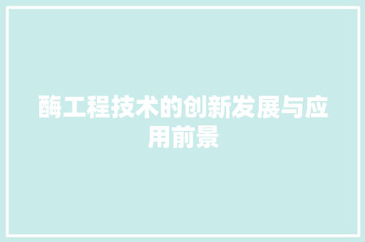 酶工程技术的创新发展与应用前景 室内设计