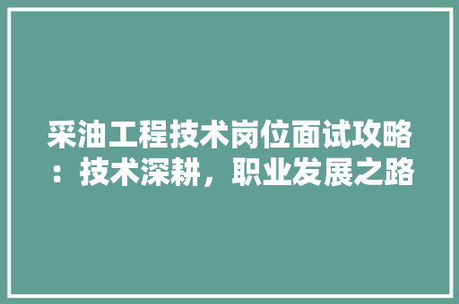 采油工程技术岗位面试攻略：技术深耕，职业发展之路