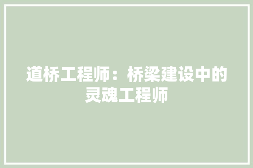 道桥工程师：桥梁建设中的灵魂工程师 室内设计
