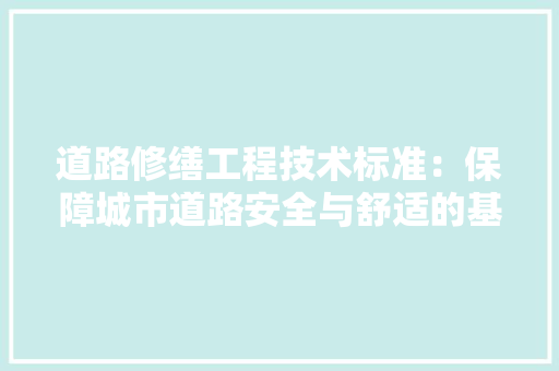 道路修缮工程技术标准：保障城市道路安全与舒适的基石 室内设计