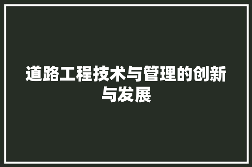 道路工程技术与管理的创新与发展