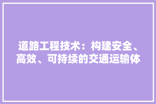 道路工程技术：构建安全、高效、可持续的交通运输体系 室内设计