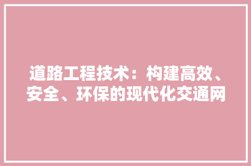 道路工程技术：构建高效、安全、环保的现代化交通网络 室内设计