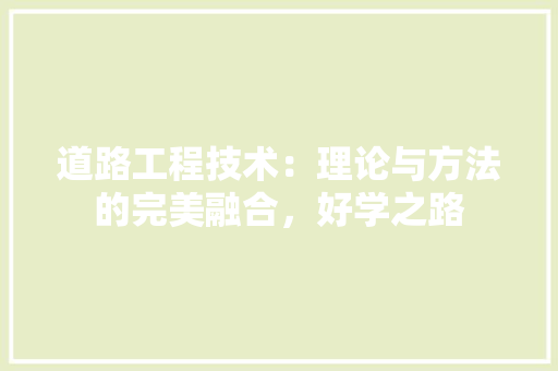 道路工程技术：理论与方法的完美融合，好学之路